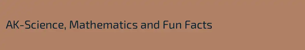 AK-Science, Mathematics and Fun Facts